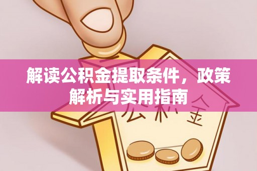 外埔解读公积金提取条件，政策解析与实用指南