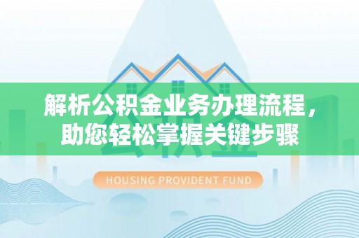 外埔解析公积金业务办理流程，助您轻松掌握关键步骤