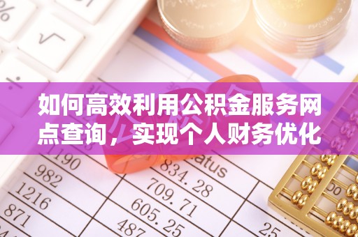 外埔如何高效利用公积金服务网点查询，实现个人财务优化