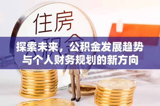外埔探索未来，公积金发展趋势与个人财务规划的新方向
