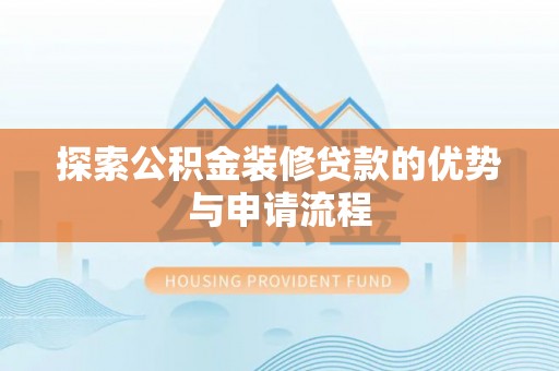外埔探索公积金装修贷款的优势与申请流程