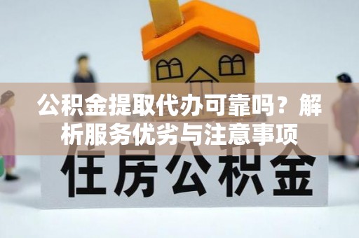 外埔公积金提取代办可靠吗？解析服务优劣与注意事项