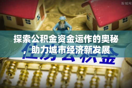 外埔探索公积金资金运作的奥秘，助力城市经济新发展