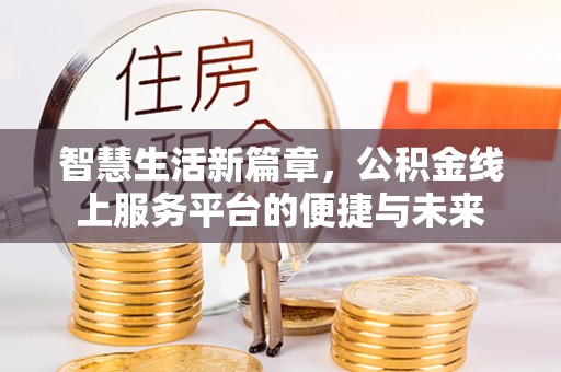 外埔智慧生活新篇章，公积金线上服务平台的便捷与未来