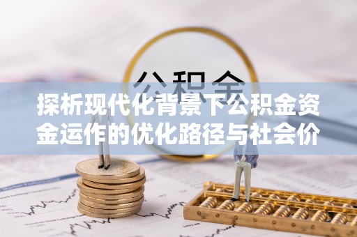 外埔探析现代化背景下公积金资金运作的优化路径与社会价值