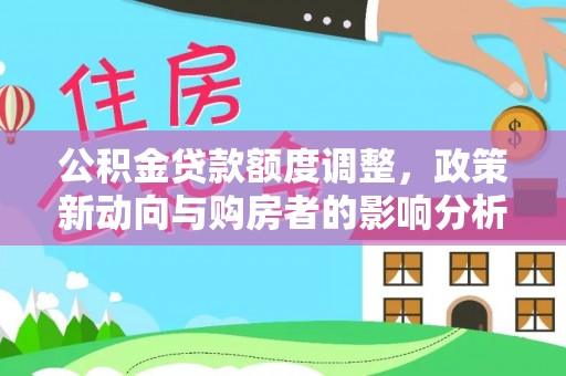 外埔公积金贷款额度调整，政策新动向与购房者的影响分析