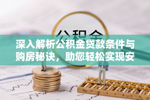 外埔深入解析公积金贷款条件与购房秘诀，助您轻松实现安居梦