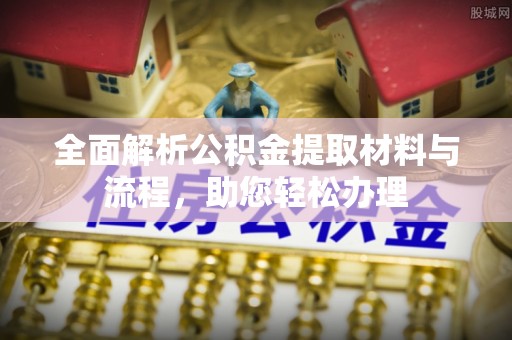 外埔全面解析公积金提取材料与流程，助您轻松办理
