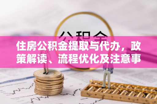 外埔住房公积金提取与代办，政策解读、流程优化及注意事项