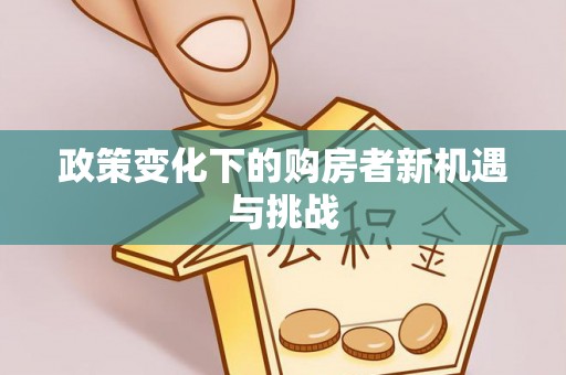外埔政策变化下的购房者新机遇与挑战