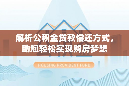 外埔解析公积金贷款偿还方式，助您轻松实现购房梦想