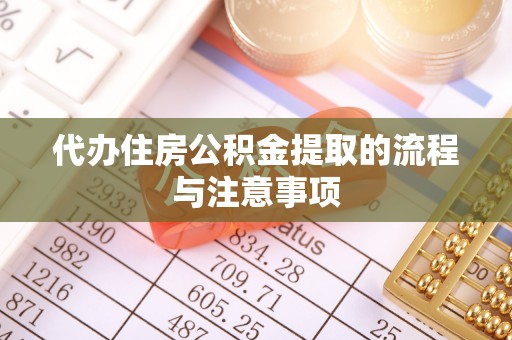 外埔代办住房公积金提取的流程与注意事项