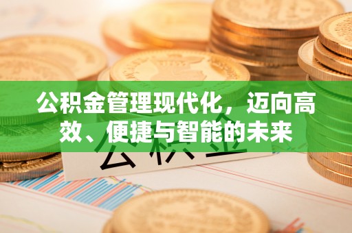 外埔公积金管理现代化，迈向高效、便捷与智能的未来