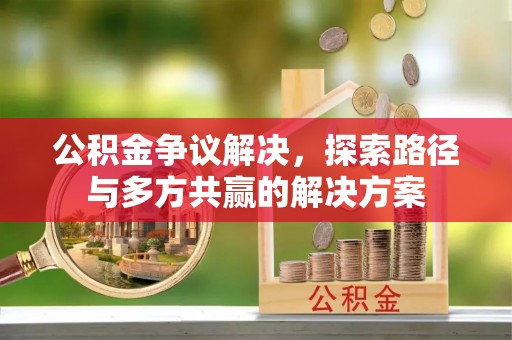 外埔公积金争议解决，探索路径与多方共赢的解决方案