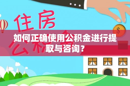 外埔如何正确使用公积金进行提取与咨询？