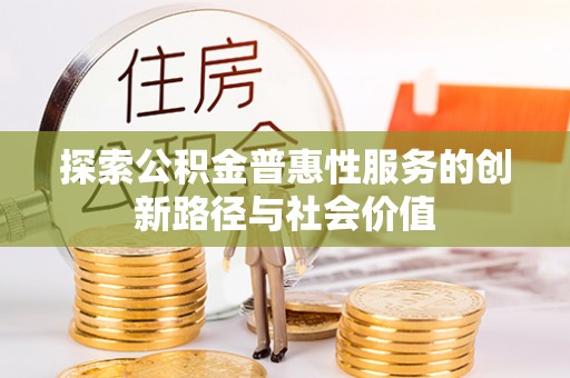 外埔探索公积金普惠性服务的创新路径与社会价值