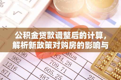 外埔公积金贷款调整后的计算，解析新政策对购房的影响与应对策略