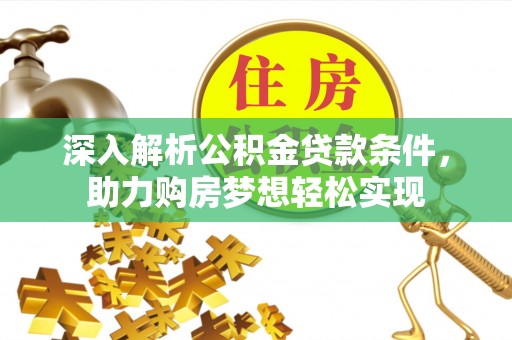 外埔深入解析公积金贷款条件，助力购房梦想轻松实现