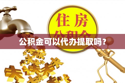 外埔公积金可以代办提取吗？