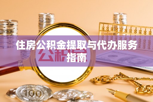 外埔住房公积金提取与代办服务指南