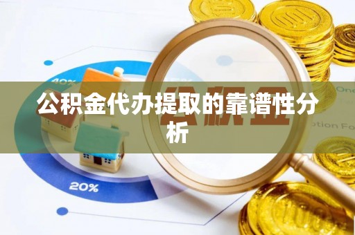 外埔公积金代办提取的靠谱性分析