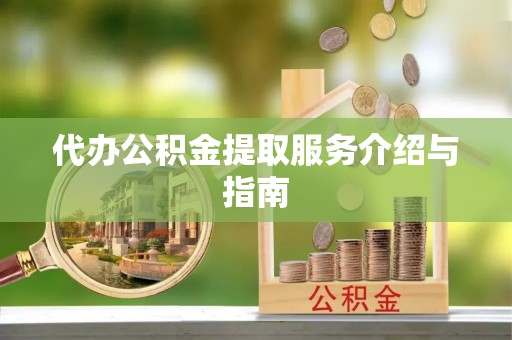 外埔代办公积金提取服务介绍与指南